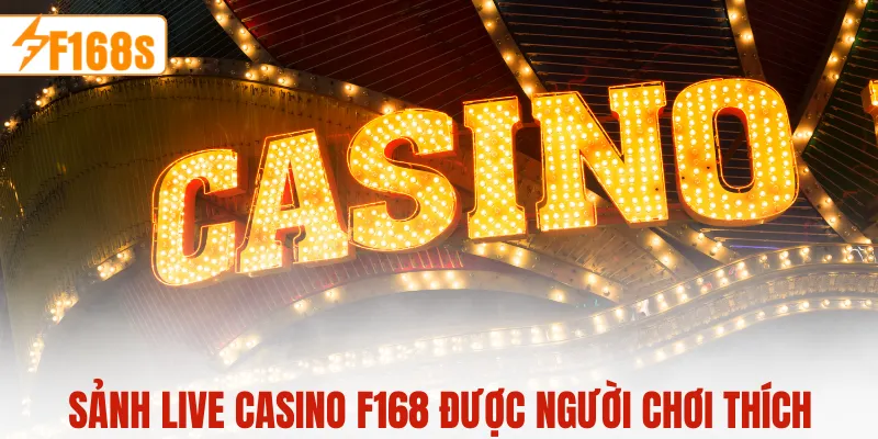 Sảnh live casino của F168 được người chơi ưa thích